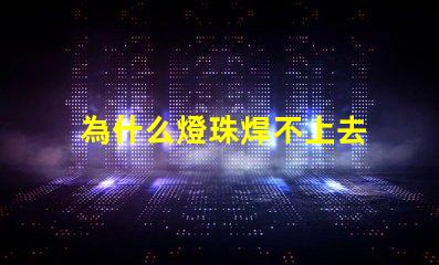 為什么燈珠焊不上去 led燈珠是怎么焊上去的